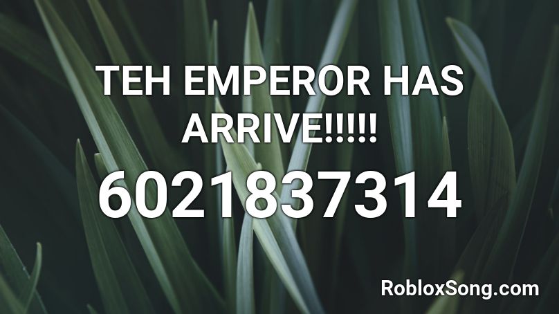 TEH EMPEROR HAS ARRIVE!!!!! Roblox ID