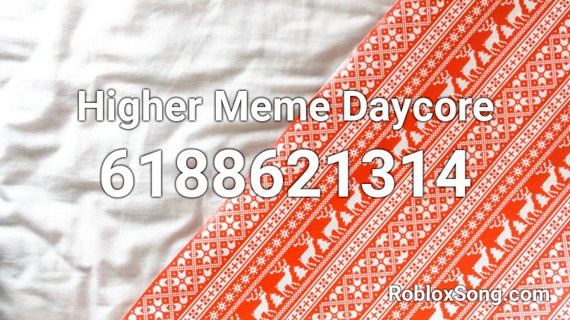 Higher Meme Daycore Roblox ID