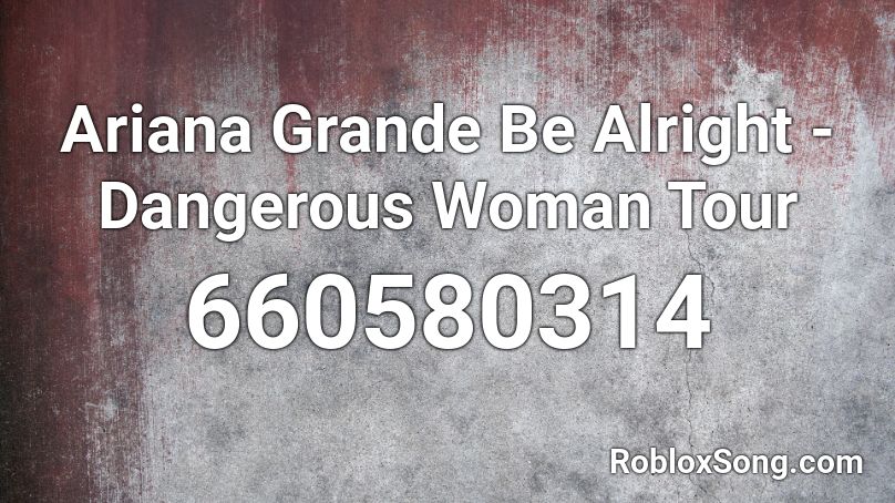 Ariana Grande Be Alright - Dangerous Woman Tour Roblox ID