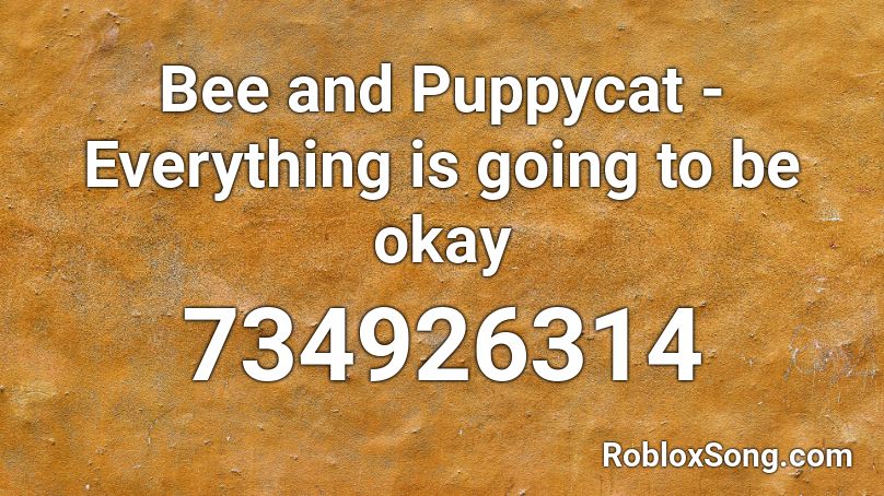 Bee And Puppycat Everything Is Going To Be Okay Roblox Id Roblox Music Codes - roblox bee and puppycat