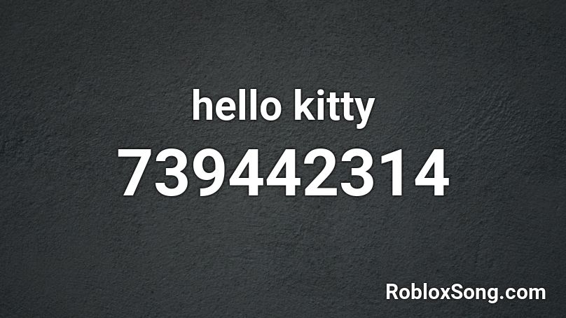 Hello Kitty Roblox Id Roblox Music Codes - hello kitty song roblox