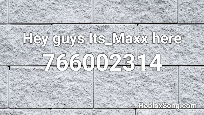 Hey guys Its_Maxx here Roblox ID