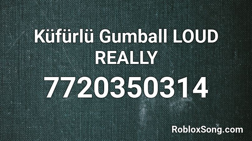 Küfürlü Gumball LOUD REALLY Roblox ID