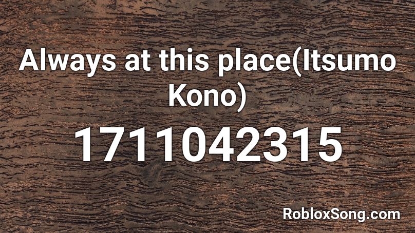 Always at this place(Itsumo Kono) Roblox ID