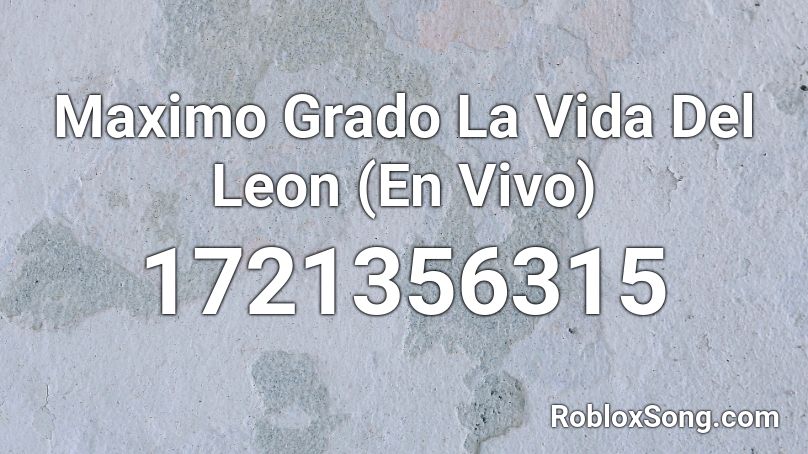 Maximo Grado La Vida Del Leon (En Vivo) Roblox ID
