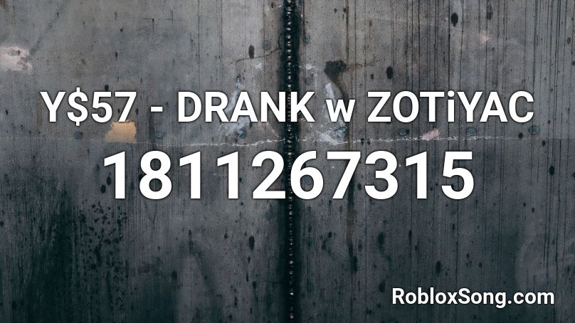Y$57 - DRANK w ZOTiYAC Roblox ID