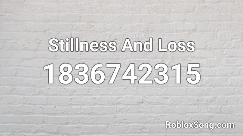 Stillness And Loss Roblox ID