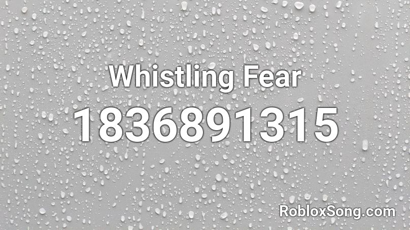 Whistling Fear Roblox ID