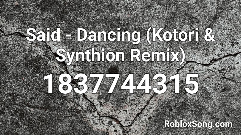 Said - Dancing (Kotori & Synthion Remix) Roblox ID