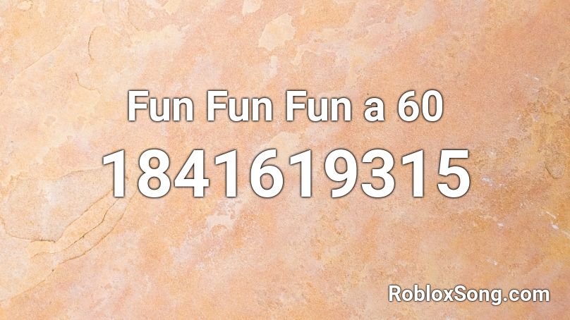 Fun Fun Fun a 60 Roblox ID