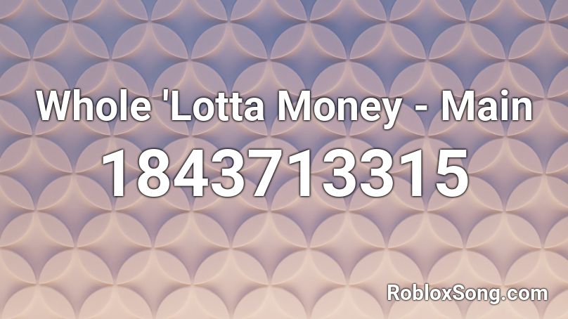 Whole 'Lotta Money - Main Roblox ID