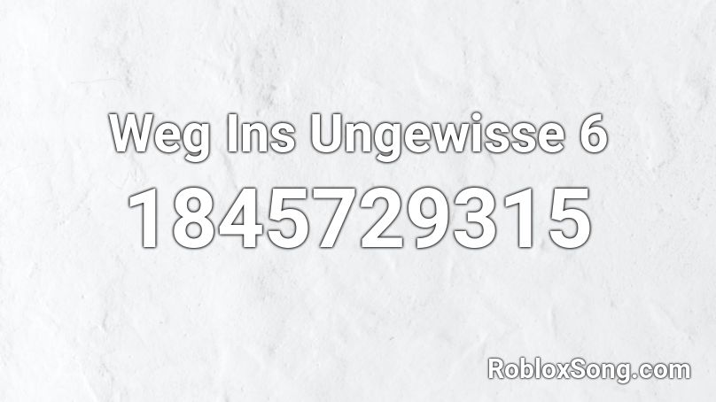 Weg Ins Ungewisse 6 Roblox ID