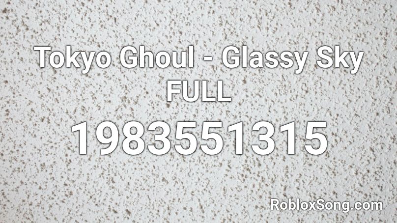 Tokyo Ghoul - Glassy Sky FULL Roblox ID