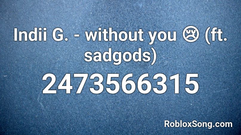 Indii G. - without you 😢 (ft. sadgods) Roblox ID