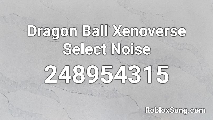 Dragon Ball Xenoverse Select Noise Roblox ID