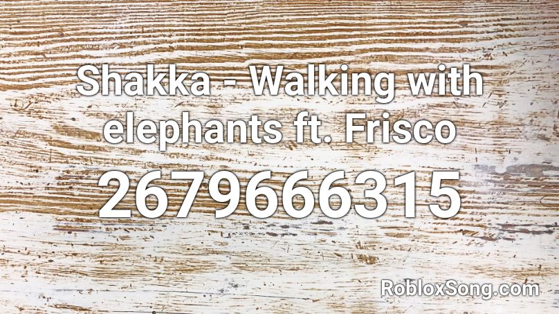 Shakka - Walking with elephants ft. Frisco Roblox ID