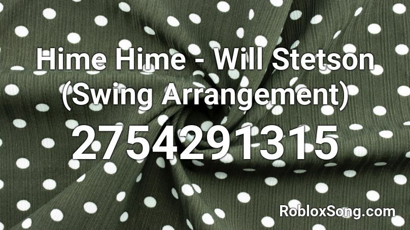 Hime Hime - Will Stetson (Swing Arrangement) Roblox ID