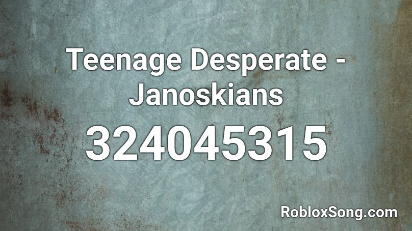 Teenage Desperate - Janoskians Roblox ID