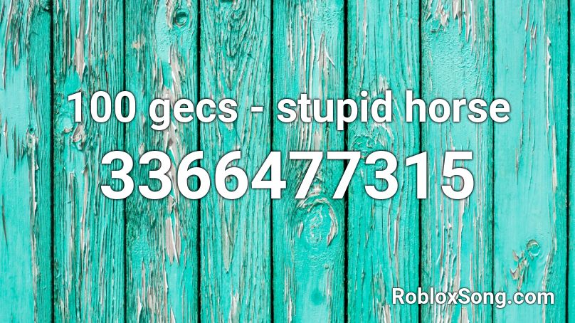 100 Gecs Stupid Horse Roblox Id Roblox Music Codes - roblox horse song id