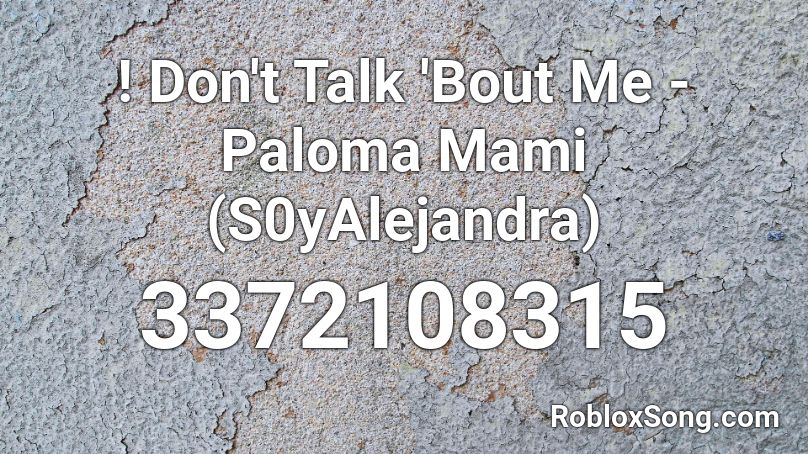 ! Don't Talk 'Bout Me - Paloma Mami (S0yAlejandra) Roblox ID