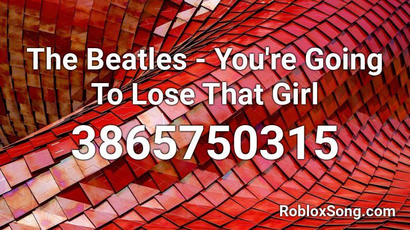 The Beatles - You're Going To Lose That Girl Roblox ID