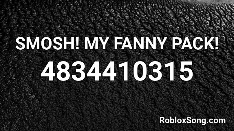 SMOSH! MY FANNY PACK! Roblox ID
