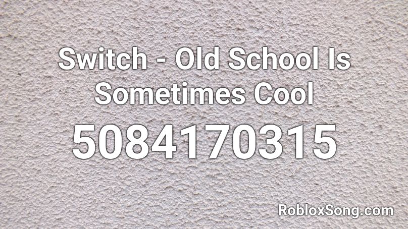Switch - Old School Is Sometimes Cool Roblox ID