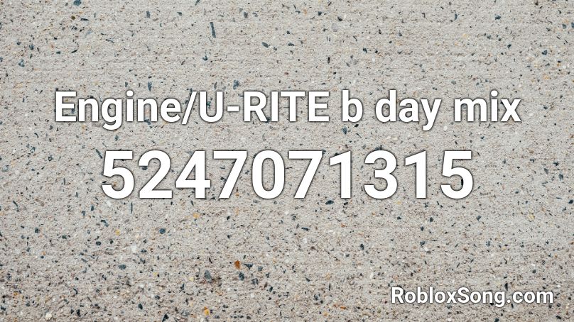 Engine/U-RITE b day mix Roblox ID