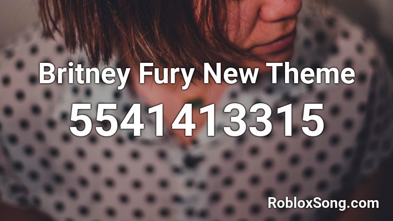 Britney Fury New Theme Roblox ID
