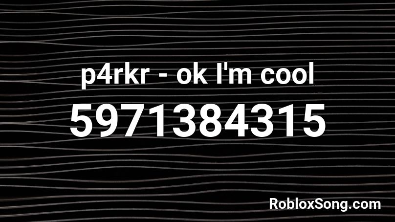 p4rkr - ok I'm cool Roblox ID