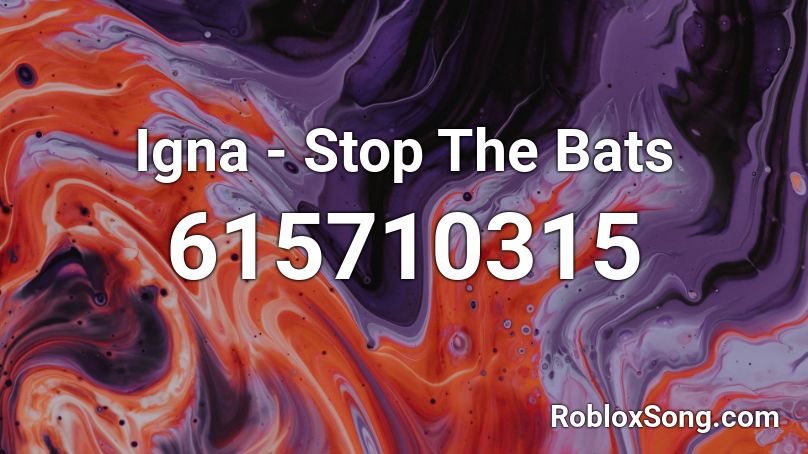 Igna - Stop The Bats Roblox ID