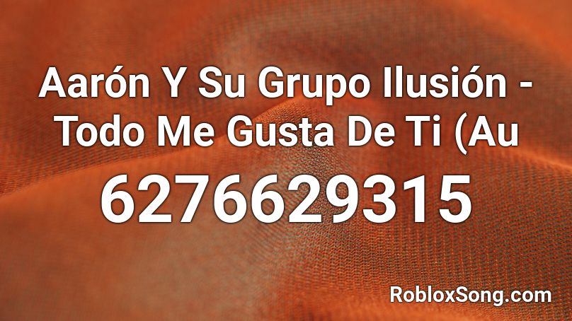 Aarón Y Su Grupo Ilusión - Todo Me Gusta De Ti (Au Roblox ID