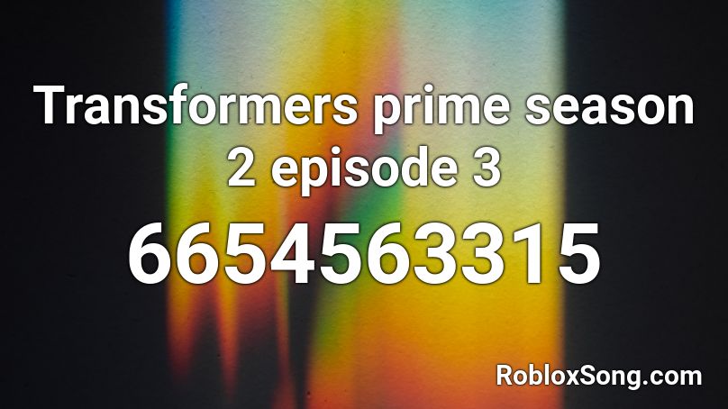 Transformers prime season 2 episode 3 Roblox ID