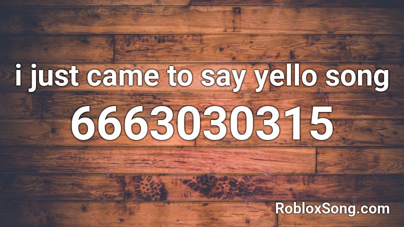 i just came to say yello song Roblox ID