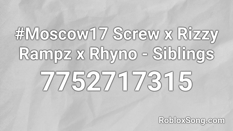 #Moscow17 Screw x Rizzy Rampz x Rhyno - Siblings Roblox ID