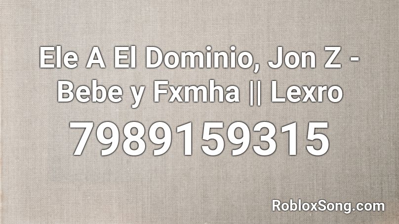 Ele A El Dominio, Jon Z - Bebe y Fxmha || Lexro Roblox ID