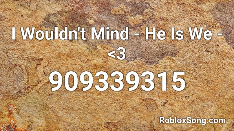 I Wouldn't Mind - He Is We - <3 Roblox ID