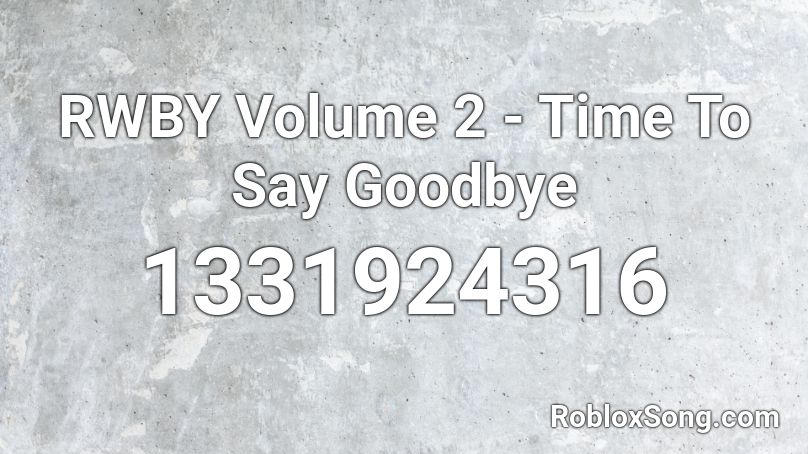RWBY Volume 2 - Time To Say Goodbye Roblox ID