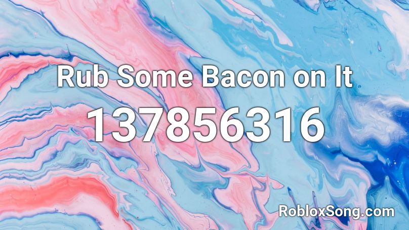 Rub Some Bacon on It Roblox ID