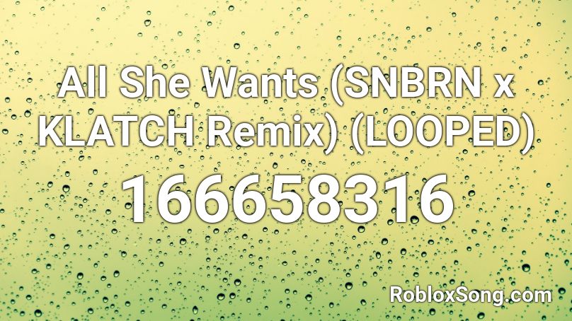 All She Wants (SNBRN x KLATCH Remix) (LOOPED) Roblox ID
