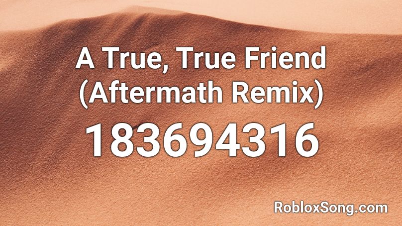 A True, True Friend (Aftermath Remix) Roblox ID