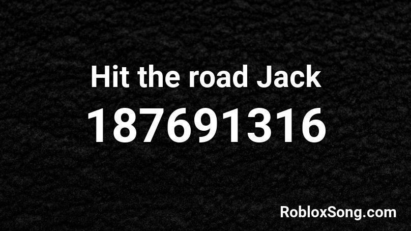 Hit the road Jack Roblox ID