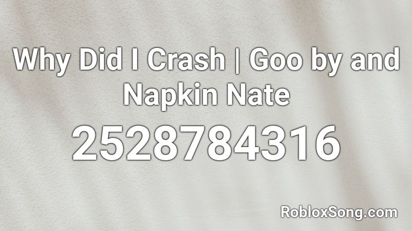 Why Did I Crash | Goo by and Napkin Nate Roblox ID