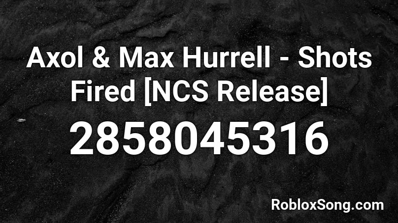 Axol & Max Hurrell - Shots Fired [NCS Release] Roblox ID