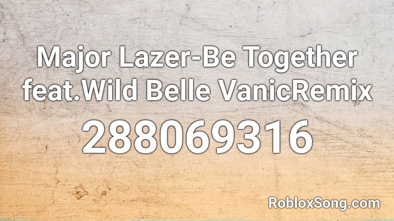 Major Lazer-Be Together feat.Wild Belle VanicRemix Roblox ID