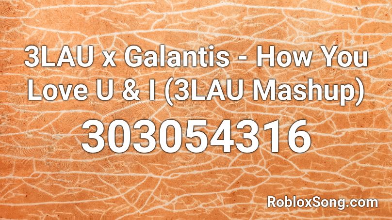 3LAU x Galantis - How You Love U & I (3LAU Mashup) Roblox ID