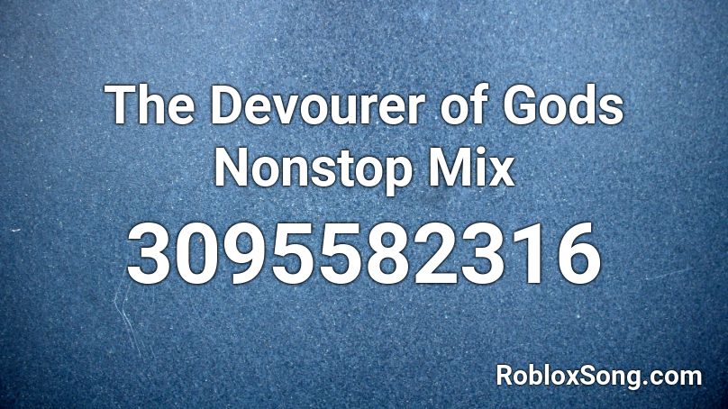 The Devourer of Gods Nonstop Mix Roblox ID