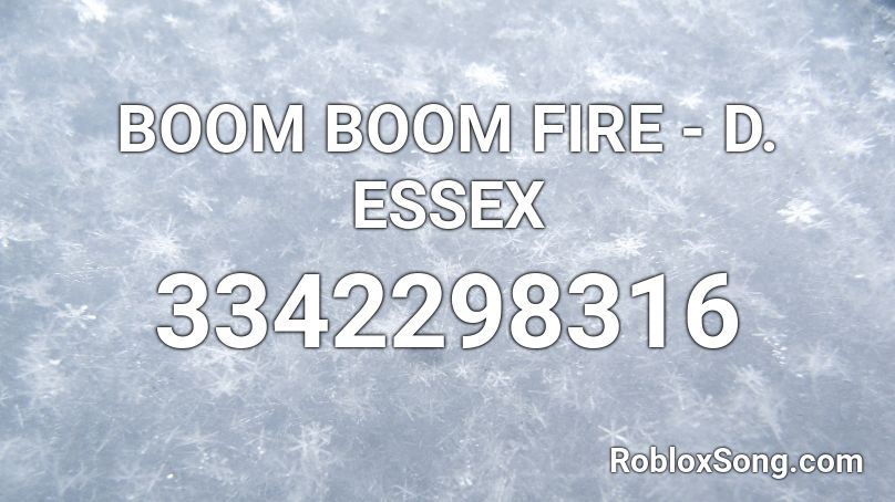 Boom Boom Fire D Essex Roblox Id Roblox Music Codes - one call away roblox id