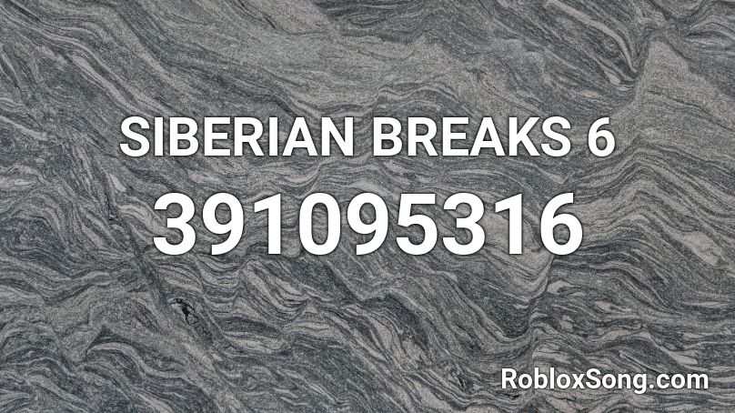 SIBERIAN BREAKS 6 Roblox ID