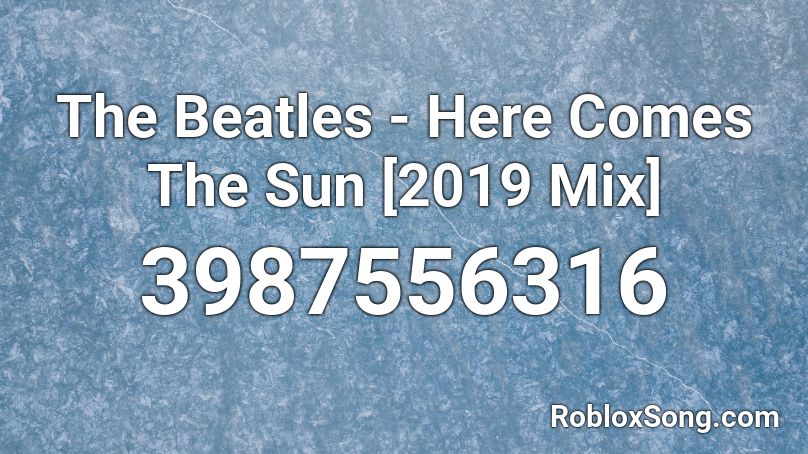The Beatles - Here Comes The Sun [2019 Mix] Roblox ID